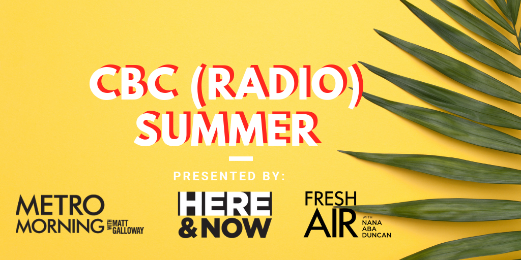 A yellow background with the words 'CBC Radio Summer' and the logos for Metro Morning, Here and Now and Fresh Air